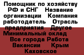 Помощник по хозяйству РФ и СНГ › Название организации ­ Компания-работодатель › Отрасль предприятия ­ Другое › Минимальный оклад ­ 1 - Все города Работа » Вакансии   . Крым,Каховское